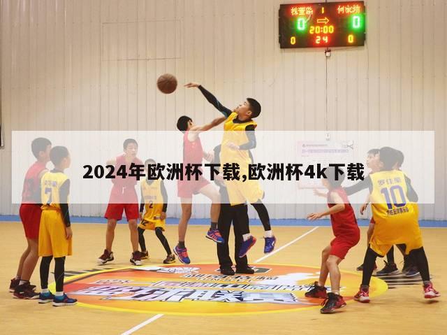 2024年欧洲杯下载,欧洲杯4k下载