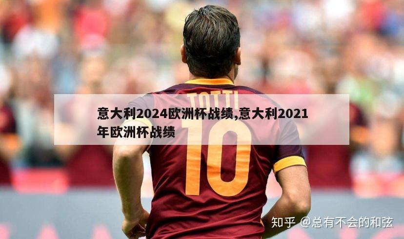 意大利2024欧洲杯战绩,意大利2021年欧洲杯战绩